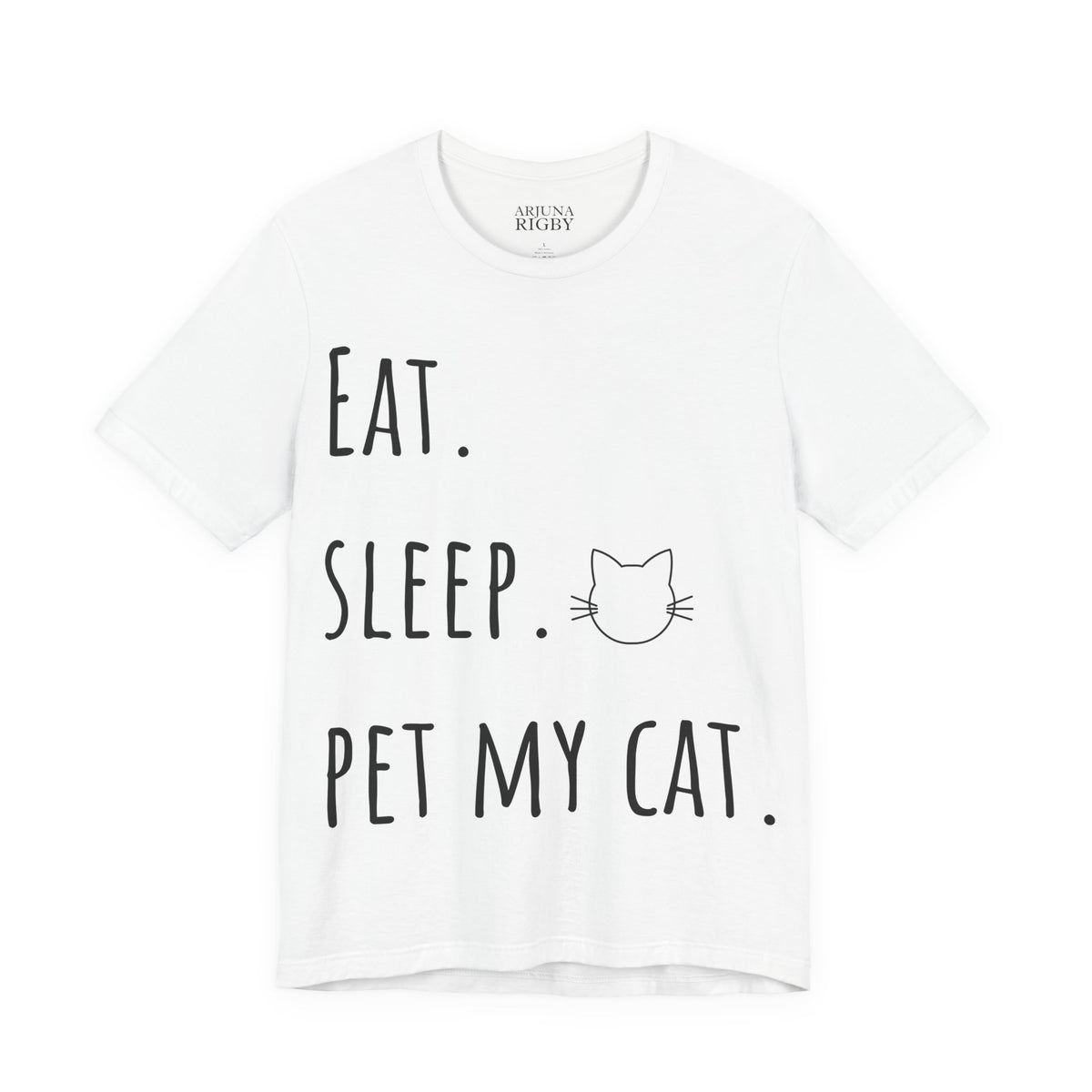 Eat. Sleep. Pet My Cat. T-Shirt - Arjuna Rigby Art and Lifestyle Store