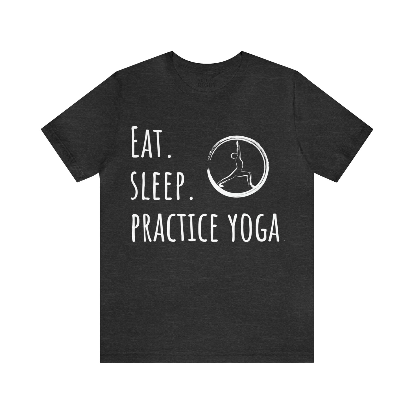 Eat. Sleep. Practice Yoga. T-Shirt - Arjuna Rigby Art and Lifestyle Store