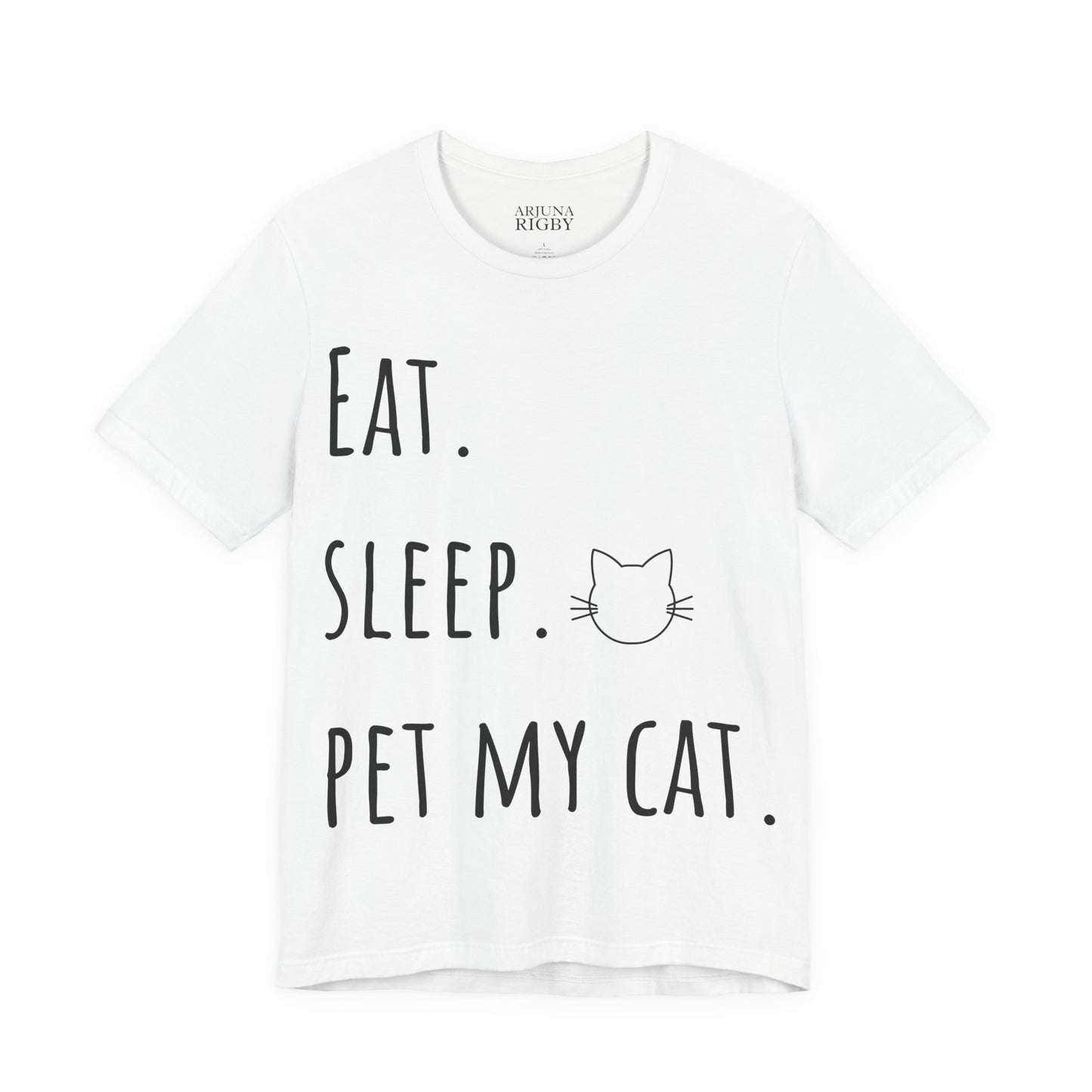 Eat. Sleep. Pet My Cat. T-Shirt - Arjuna Rigby Art and Lifestyle Store