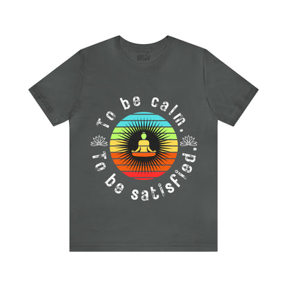 To be Calm To be Satisfied T-Shirt - Arjuna Rigby Art and Lifestyle Store