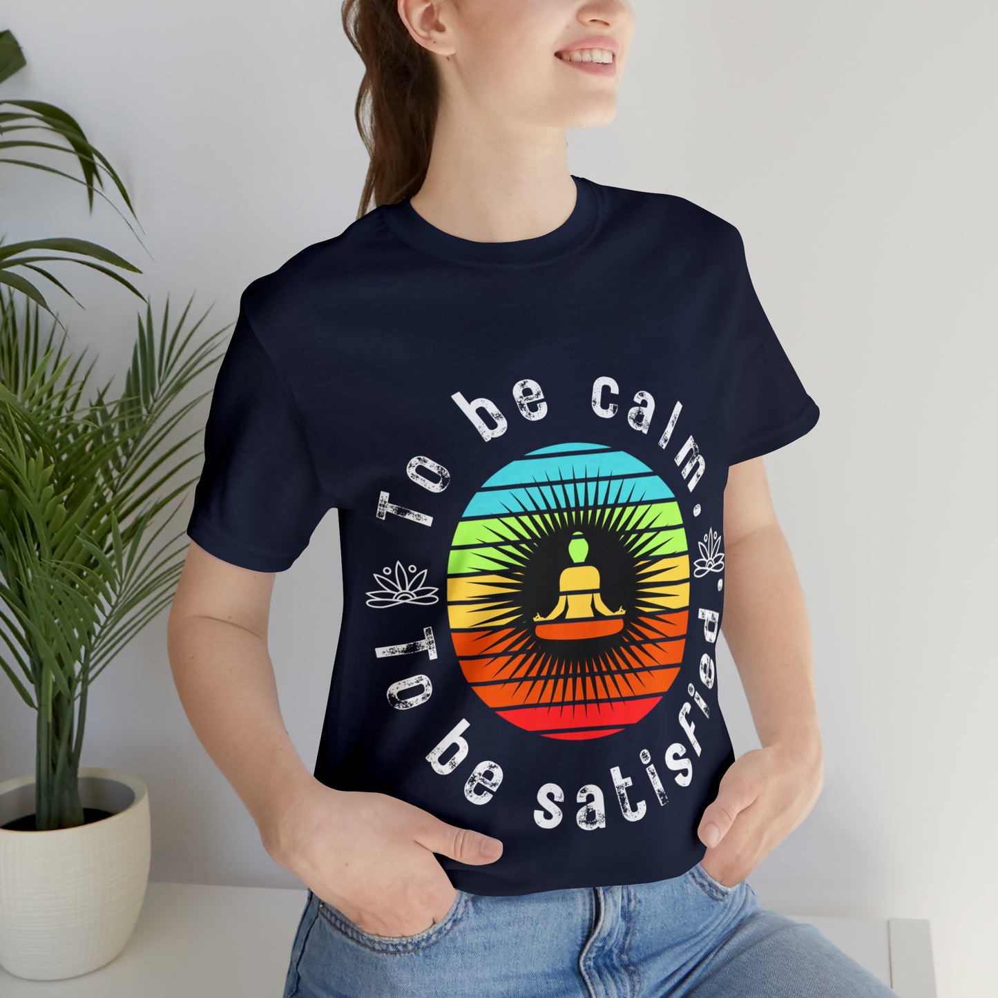 To be Calm To be Satisfied T-Shirt - Arjuna Rigby Art and Lifestyle Store