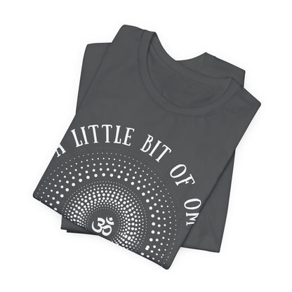 A Little Bit of OM Goes a Long Way T-Shirt