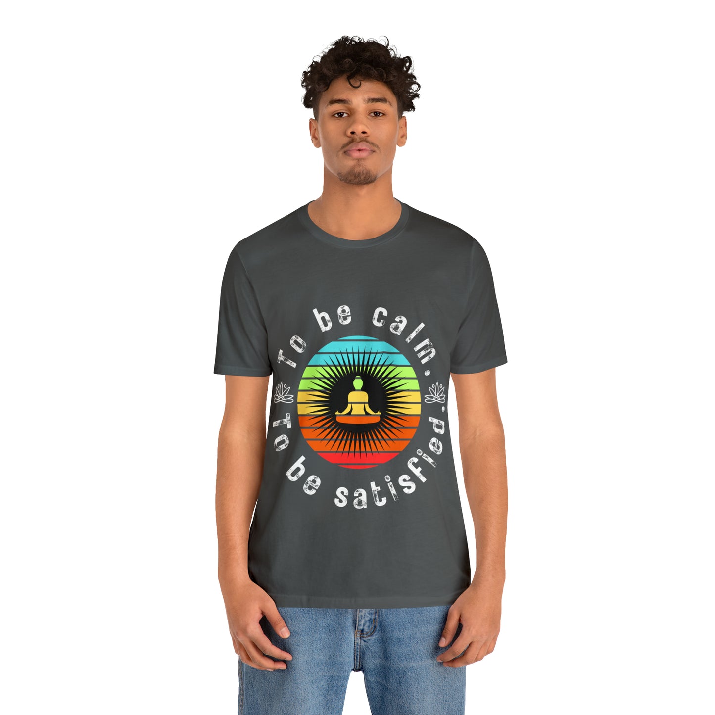 To be Calm To be Satisfied T-Shirt - Arjuna Rigby Art and Lifestyle Store