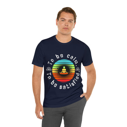 To be Calm To be Satisfied T-Shirt - Arjuna Rigby Art and Lifestyle Store