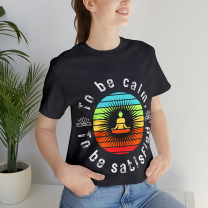 To be Calm To be Satisfied T-Shirt - Arjuna Rigby Art and Lifestyle Store