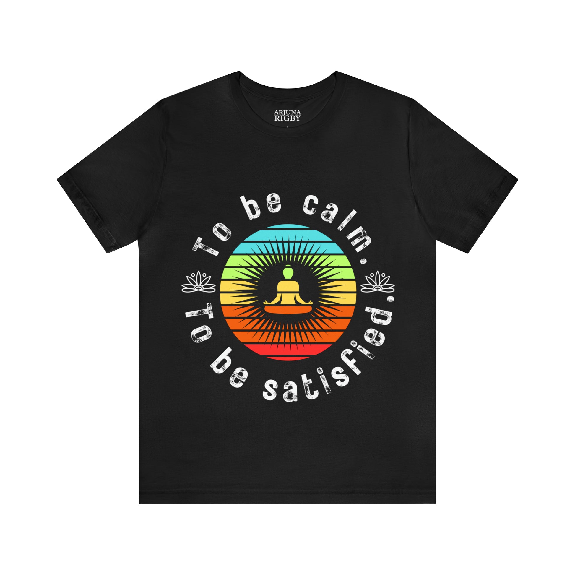 To be Calm To be Satisfied T-Shirt - Arjuna Rigby Art and Lifestyle Store