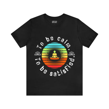 To be Calm To be Satisfied T-Shirt - Arjuna Rigby Art and Lifestyle Store