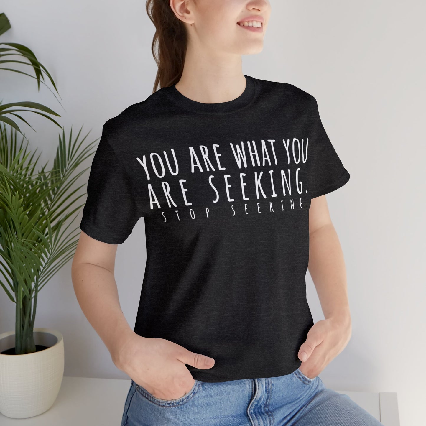 You Are What You Are Seeking T-Shirt - Arjuna Rigby Art and Lifestyle Store