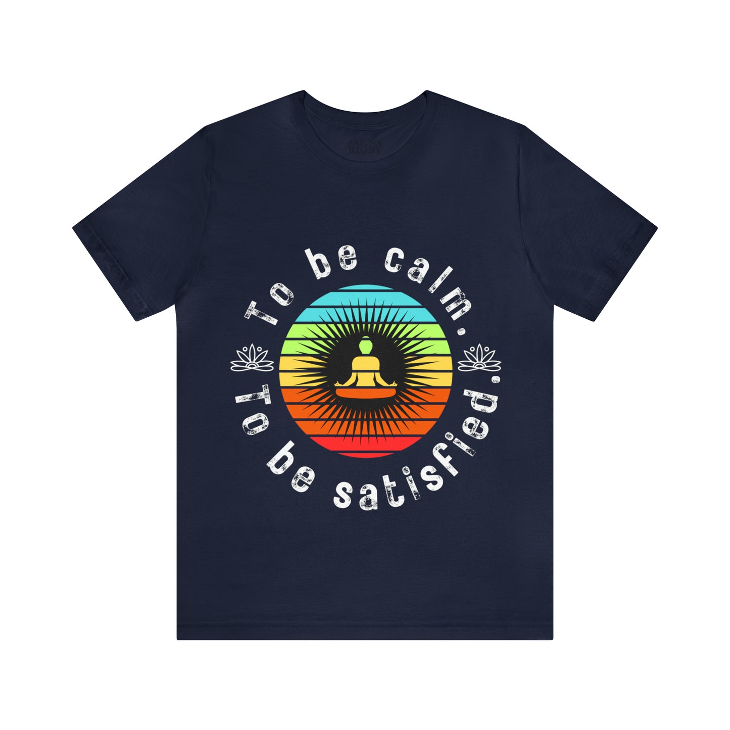 To be Calm To be Satisfied T-Shirt - Arjuna Rigby Art and Lifestyle Store