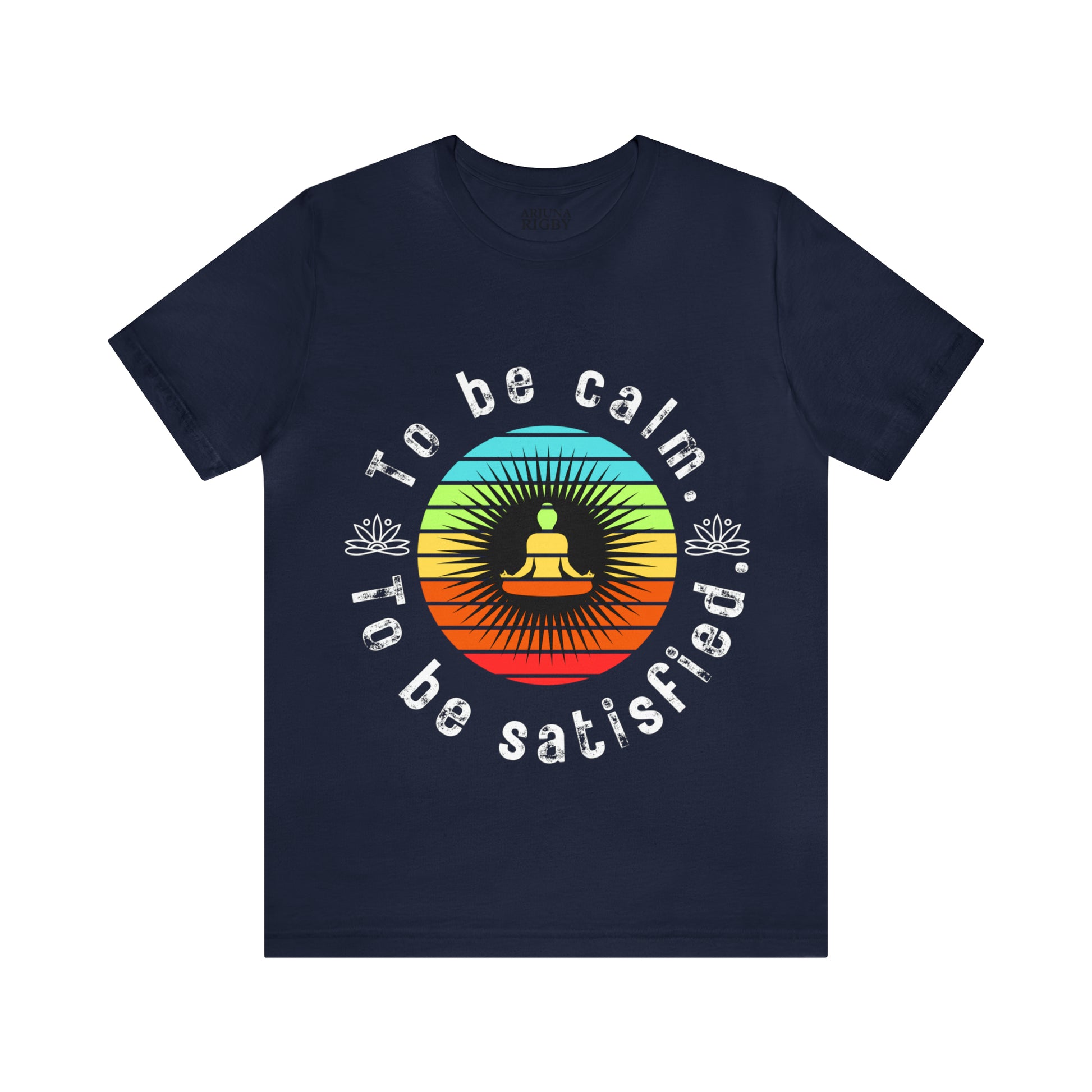 To be Calm To be Satisfied T-Shirt - Arjuna Rigby Art and Lifestyle Store