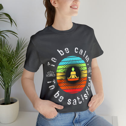 To be Calm To be Satisfied T-Shirt - Arjuna Rigby Art and Lifestyle Store